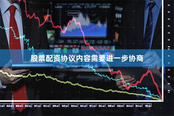 股票配资协议内容需要进一步协商