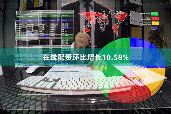 在线配资环比增长10.58%