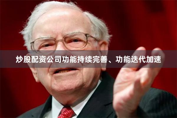 炒股配资公司功能持续完善、功能迭代加速