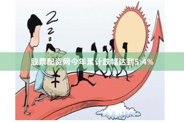 股票配资网今年累计跌幅达到5.4%