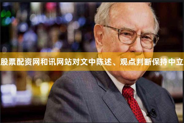 股票配资网和讯网站对文中陈述、观点判断保持中立