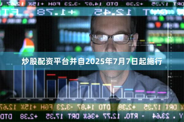 炒股配资平台并自2025年7月7日起施行