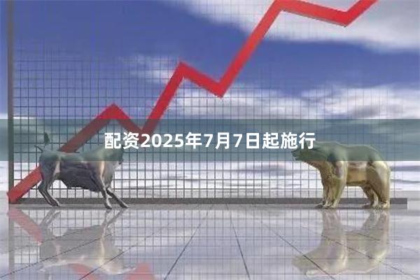 配资2025年7月7日起施行